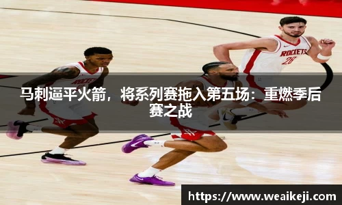 马刺逼平火箭，将系列赛拖入第五场：重燃季后赛之战