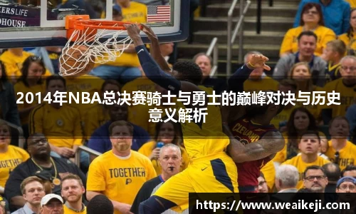 2014年NBA总决赛骑士与勇士的巅峰对决与历史意义解析