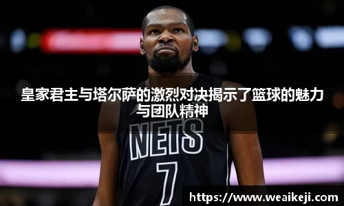 皇家君主与塔尔萨的激烈对决揭示了篮球的魅力与团队精神